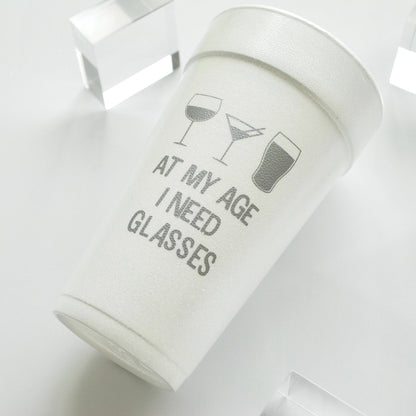 At My Age I Need Glasses 20oz. Foam Cups | 10 pack